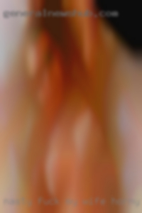 nasty fuck my wife horny woman nasty fuck my wife horny woman